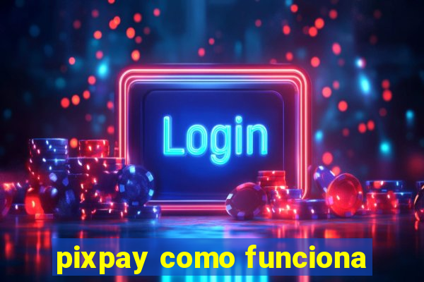 pixpay como funciona